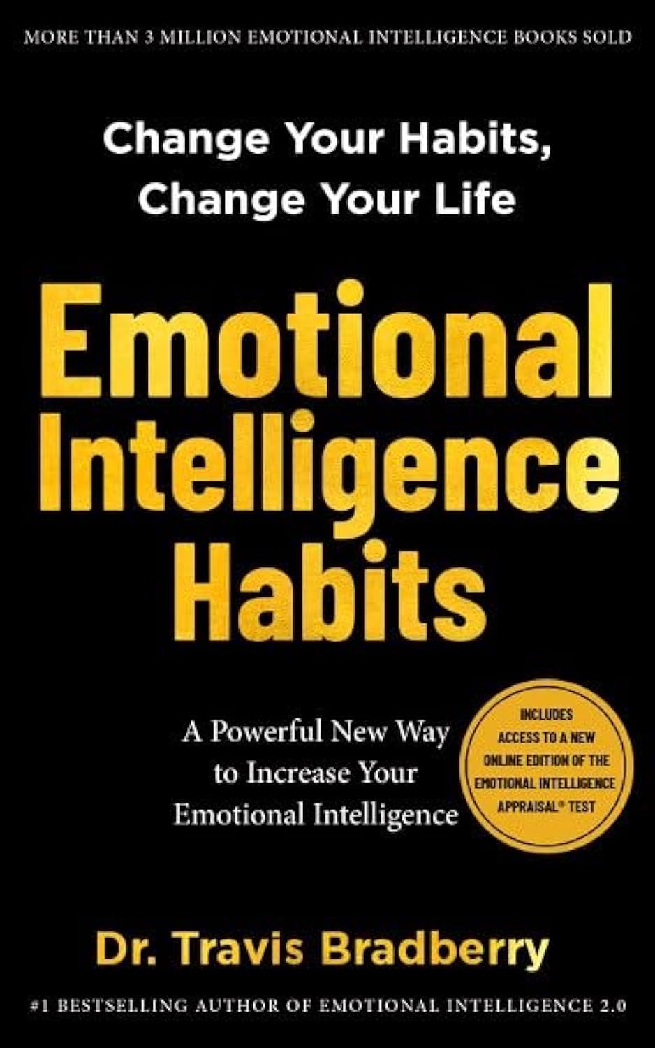 Emotional Intelligence Habits: A Powerful New Way to Increase your Emotional Intelligence (Change Your Habits, Change Your Life) by Dr. Travis Bradberry