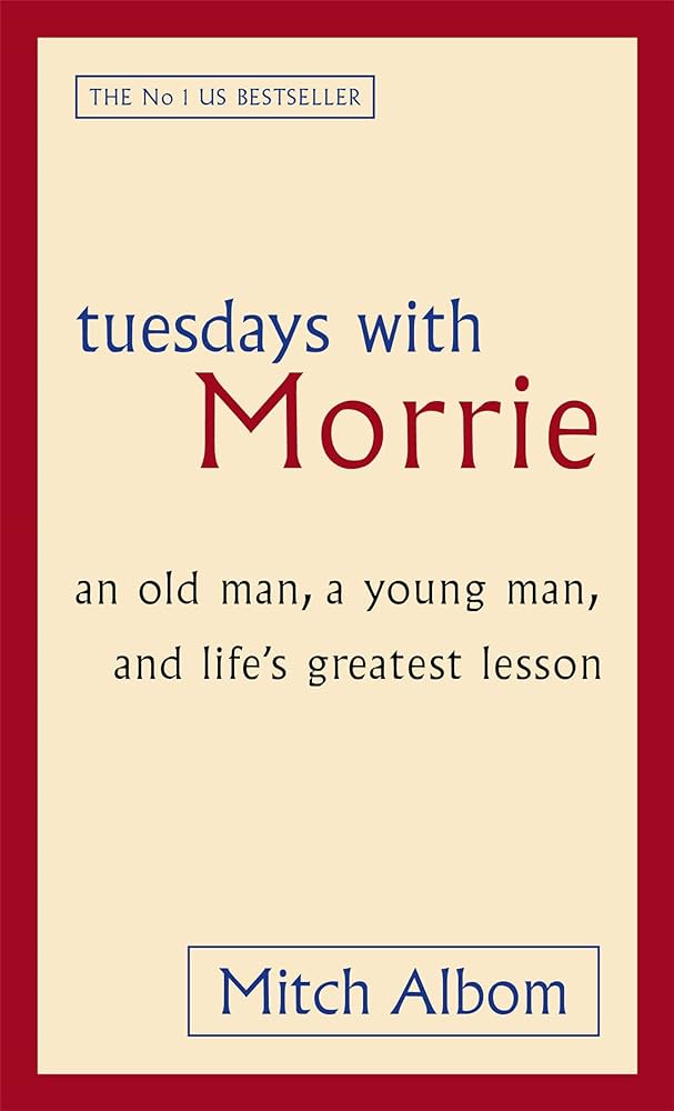 Tuesdays with Morrie by Mitch Albom. 