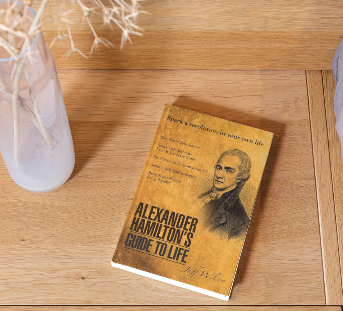 lexander Hamilton's Guide to Life by Jeff Wilser