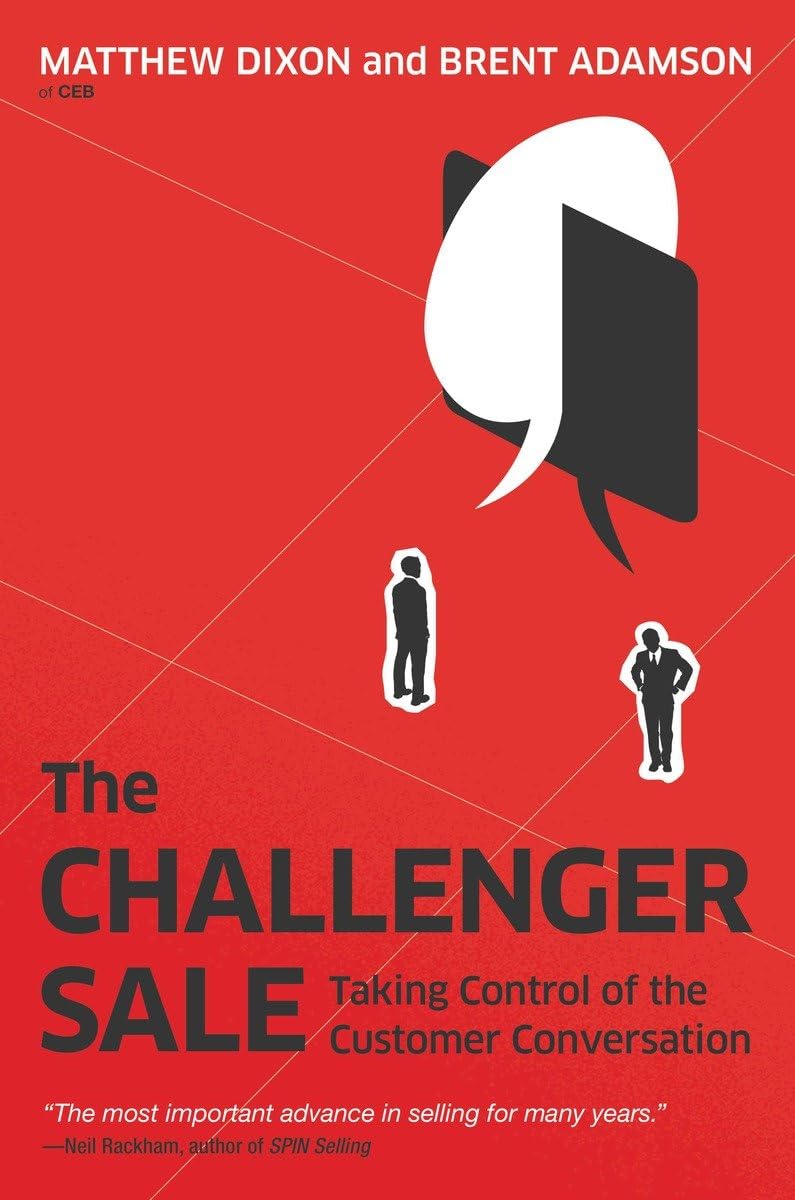 The Challenger Sale: Taking Control of the Customer Conversation by Matthew Dixon