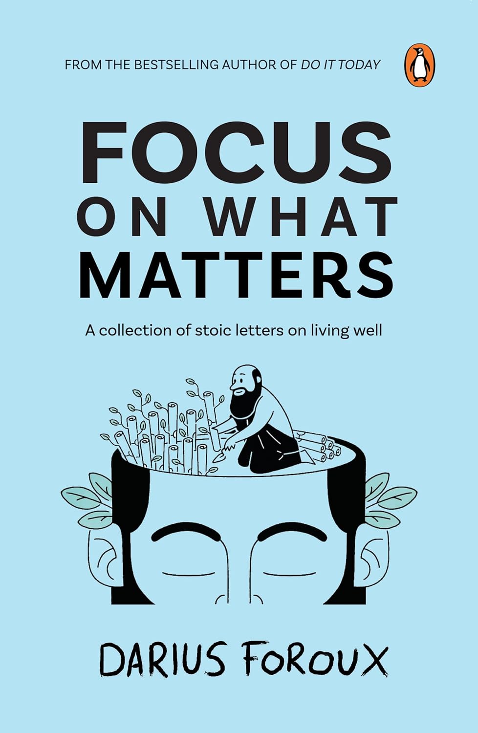 Focus on What Matters: A Collection of Stoic Letters on Living Well by Darius Foroux. 