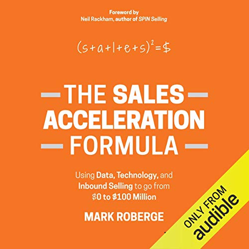 The Sales Acceleration Formula: Using Data, Technology, and Inbound Selling to Go from $0 to $100 Million By Mark Roberge