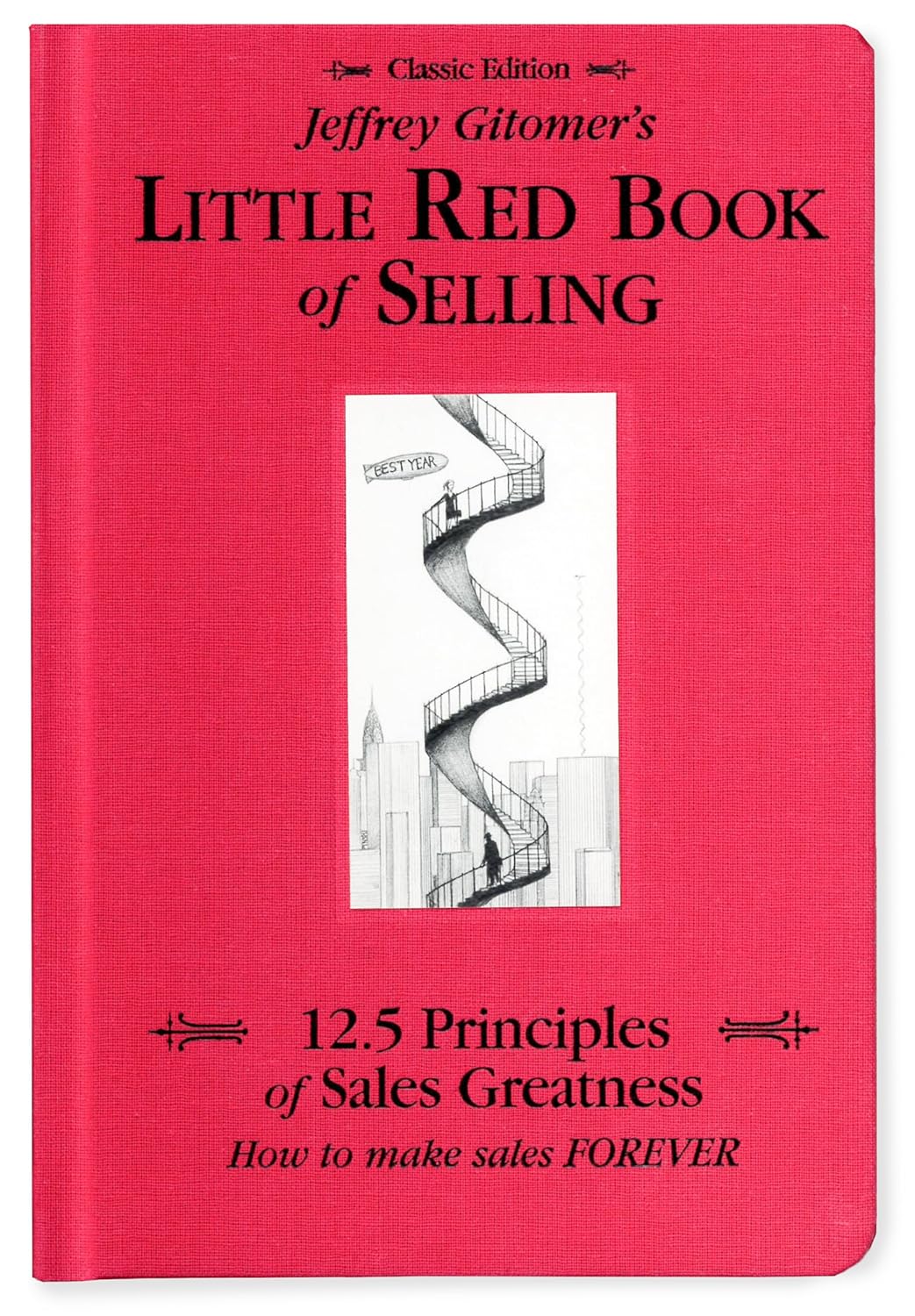 Jeffrey Gitomer's Little Red Book of Selling; 12.5 Principles of Sales Greatness, How to Make Sales Forever By Jeffrey Gitomer
