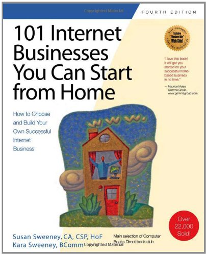 101 Internet Businesses You Can Start from Home: How to Choose and Build Your Own Successful e-Business By Susan Sweeney