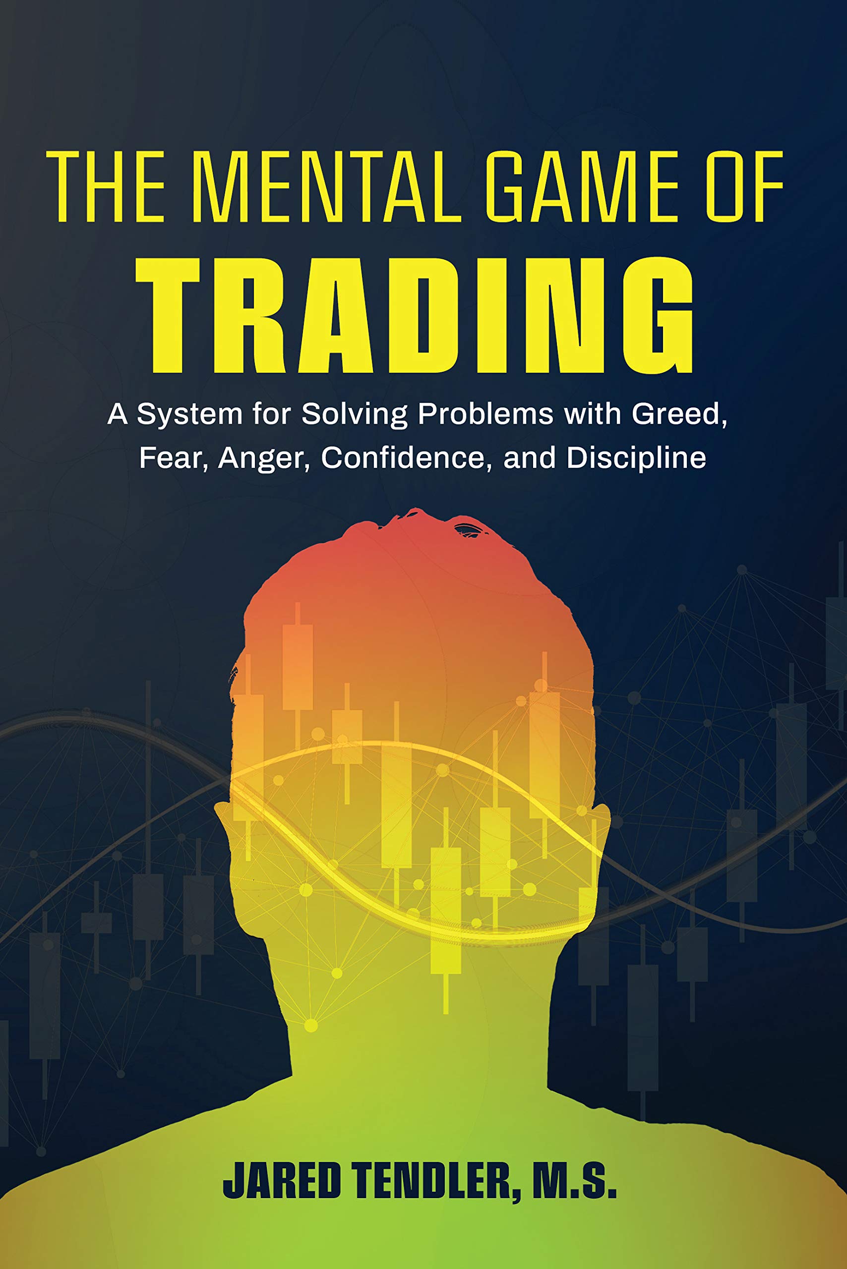 The Mental Game of Trading: A System for Solving Problems with Greed, Fear, Anger, Confidence, and Discipline by Jared Tendler