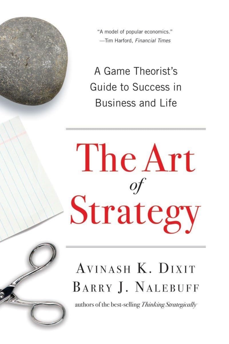 The Art of Strategy: A Game Theorist's Guide to Success in Business and Life by Avinash K. Dixit and Barry J. Nalebuff