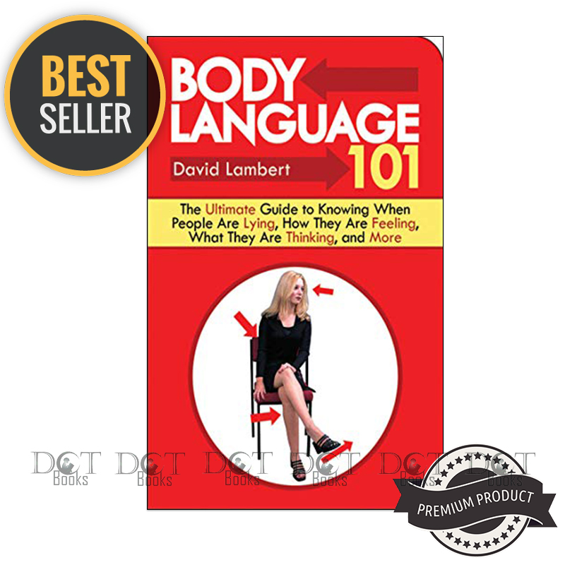 Body Language 101: The Ultimate Guide to Knowing When People Are Lying, How They Are Feeling, What They Are Thinking, and More