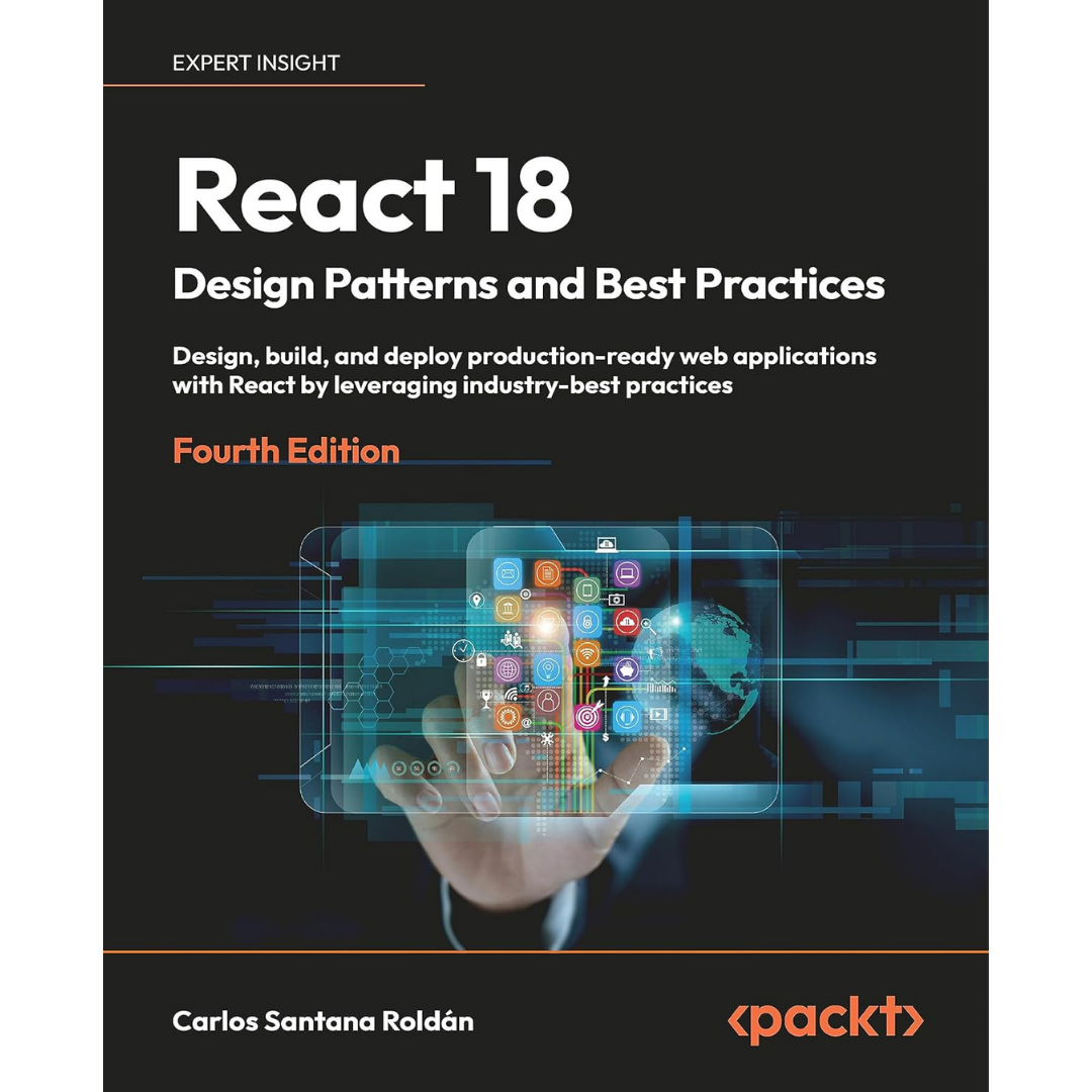 React 18 Design Patterns and Best Practices: Design, build, and deploy production-ready web applications with React by leveraging industry-best practices, 4th Edition by Carlos Santana Roldán by Carlos Santana Roldán