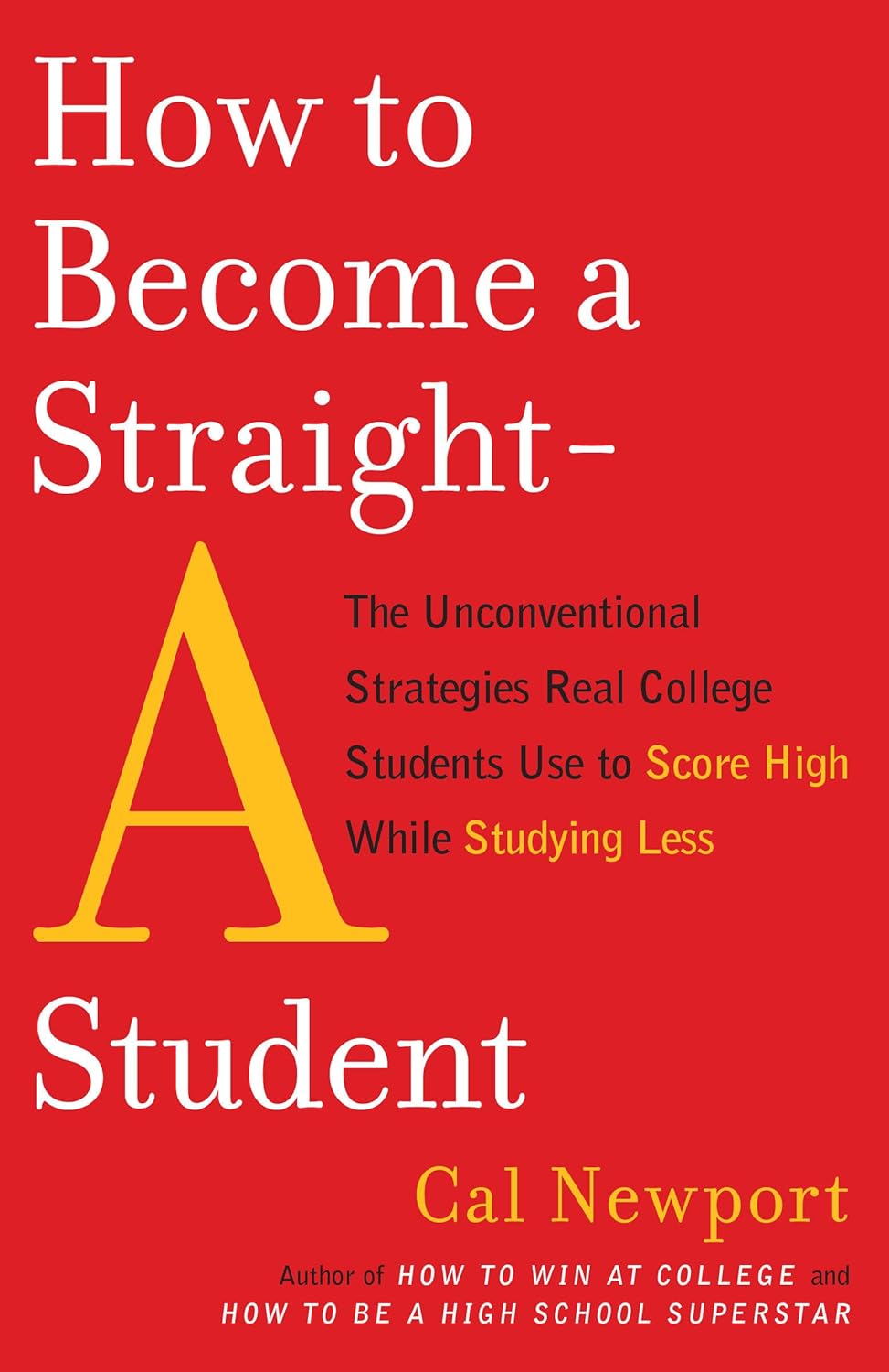 How to Become a Straight-A Student: The Unconventional Strategies Real College Students Use to Score High While Studying Less by Cal Newport. 