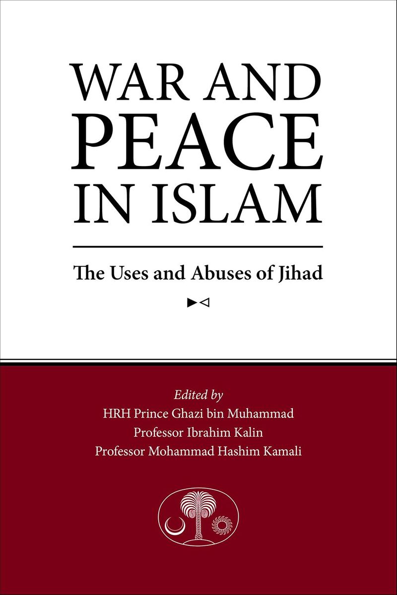War and Peace in Islam: The Uses and Abuses of Jihad by H. R. H. Prince Ghazi bin Muhammad. 