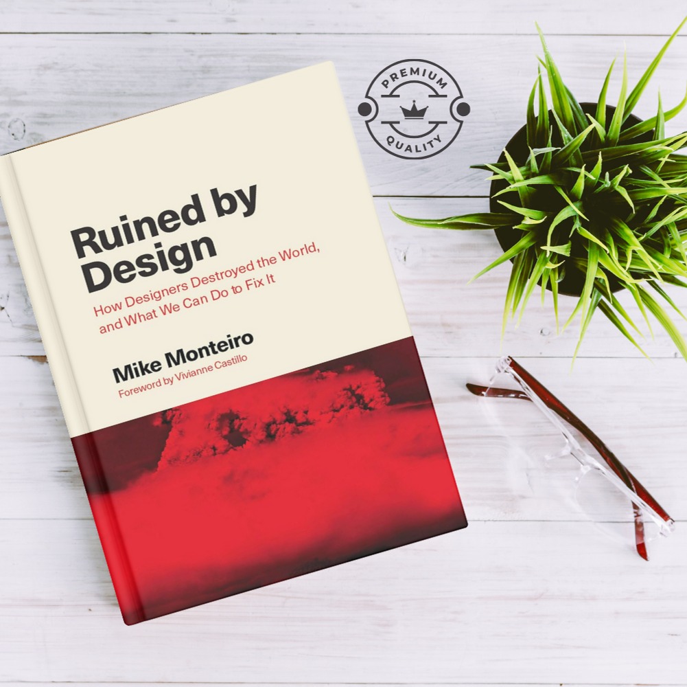 Ruined by Design- How Designers Destroyed the World, and What We Can Do to Fix It. 