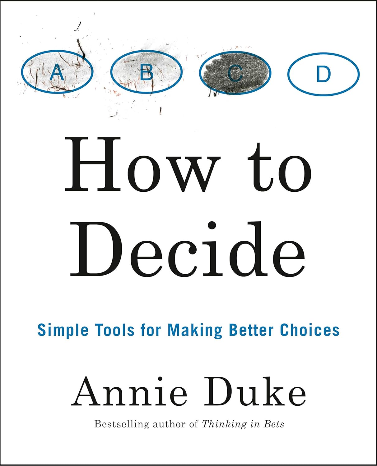 How to Decide: Simple Tools for Making Better Choices Book by Annie Duke. 