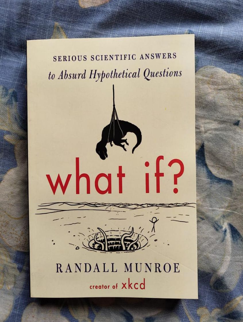 What If? (International Edition): Serious Scientific Answers to Absurd Hypothetical Questions by Randall Munroe. 