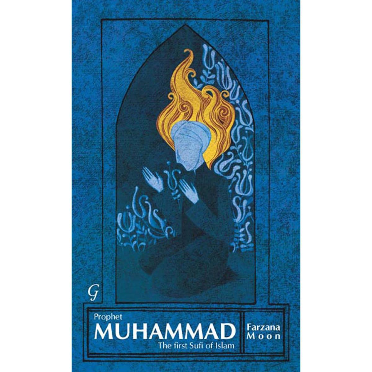 Prophet Muhammad: The First Sufi of Islam by Farzana Moon