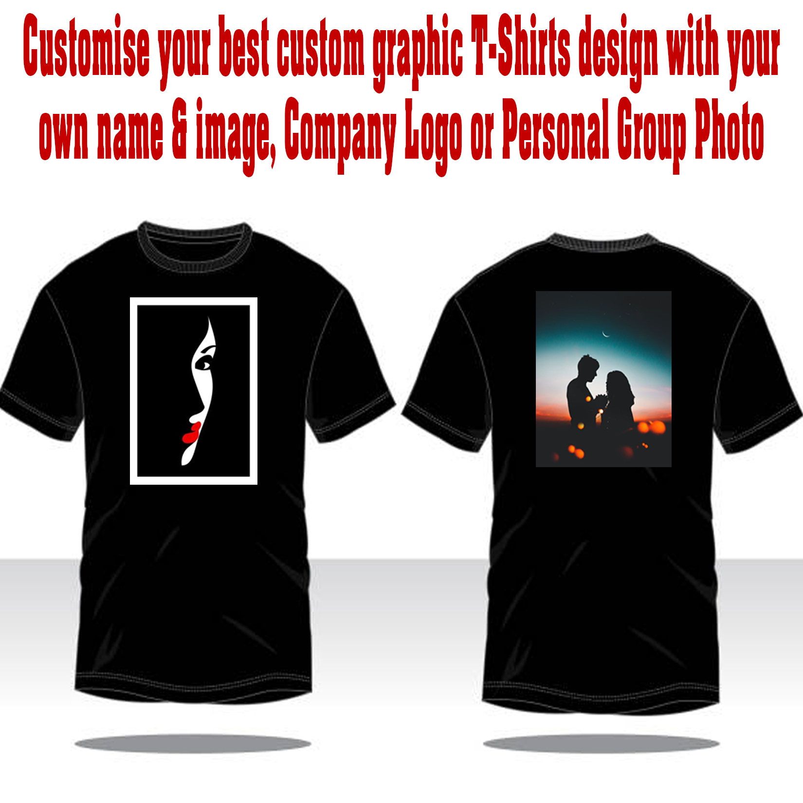 Customise your best custom graphic T-Shirts design with your own name & image, Company Logo or Personal Group Photo. 