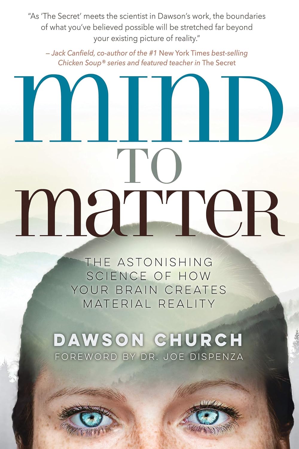 Mind to Matter: The Astonishing Science of How Your Brain Creates Material Reality by Dawson Church & Joe Dispenza
