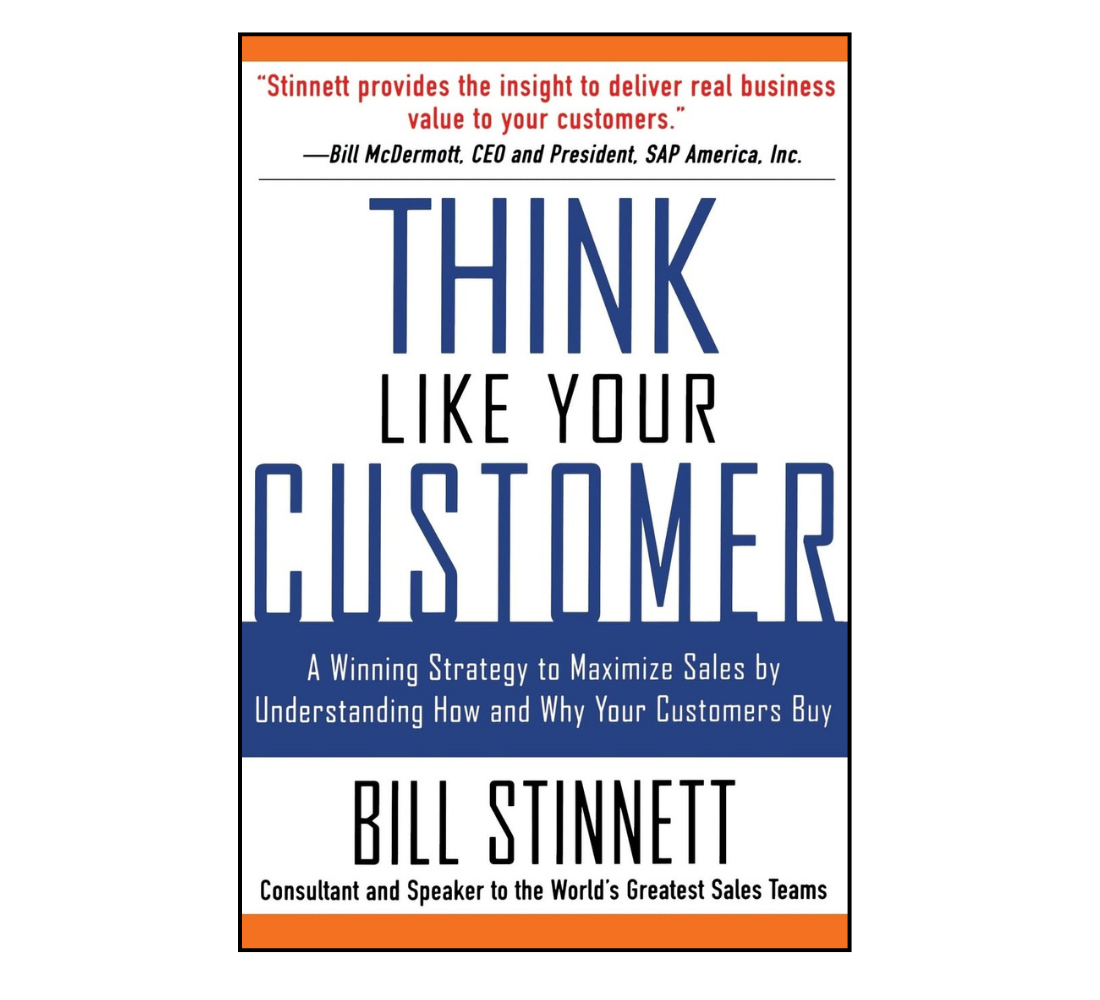 Think Like Your Customer: A Winning Strategy to Maximize Sales by Understanding and Influencing How and Why Your Customers Buy by Bill Stinnett. 
