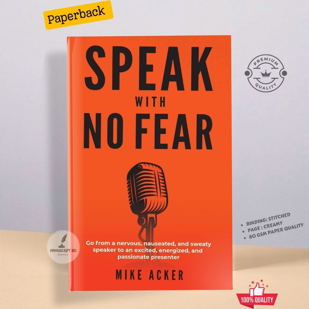 Speak With No Fear: Go from a Nervous, Nauseated, and Sweaty Speaker to an Excited, Energized, and Passionate Presenter Book by Mike Acker