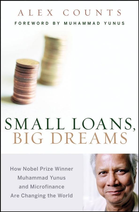 Small Loans, Big Dreams: How Nobel Prize Winner Muhammad Yunus and Microfinance are Changing the World by Alex Counts (Paperback-premium). 