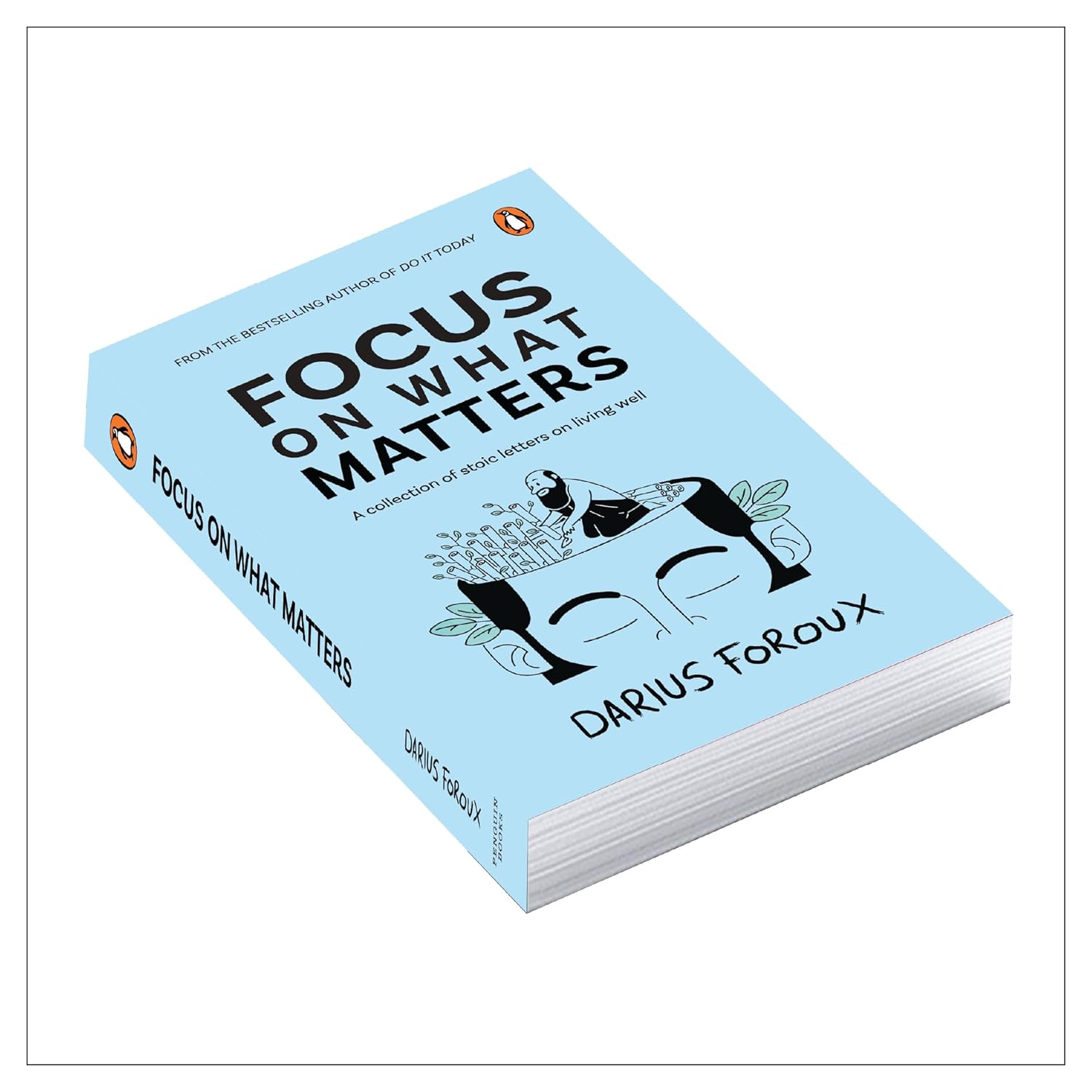 Focus on What Matters: A Collection of Stoic Letters on Living Well by Darius Foroux. 