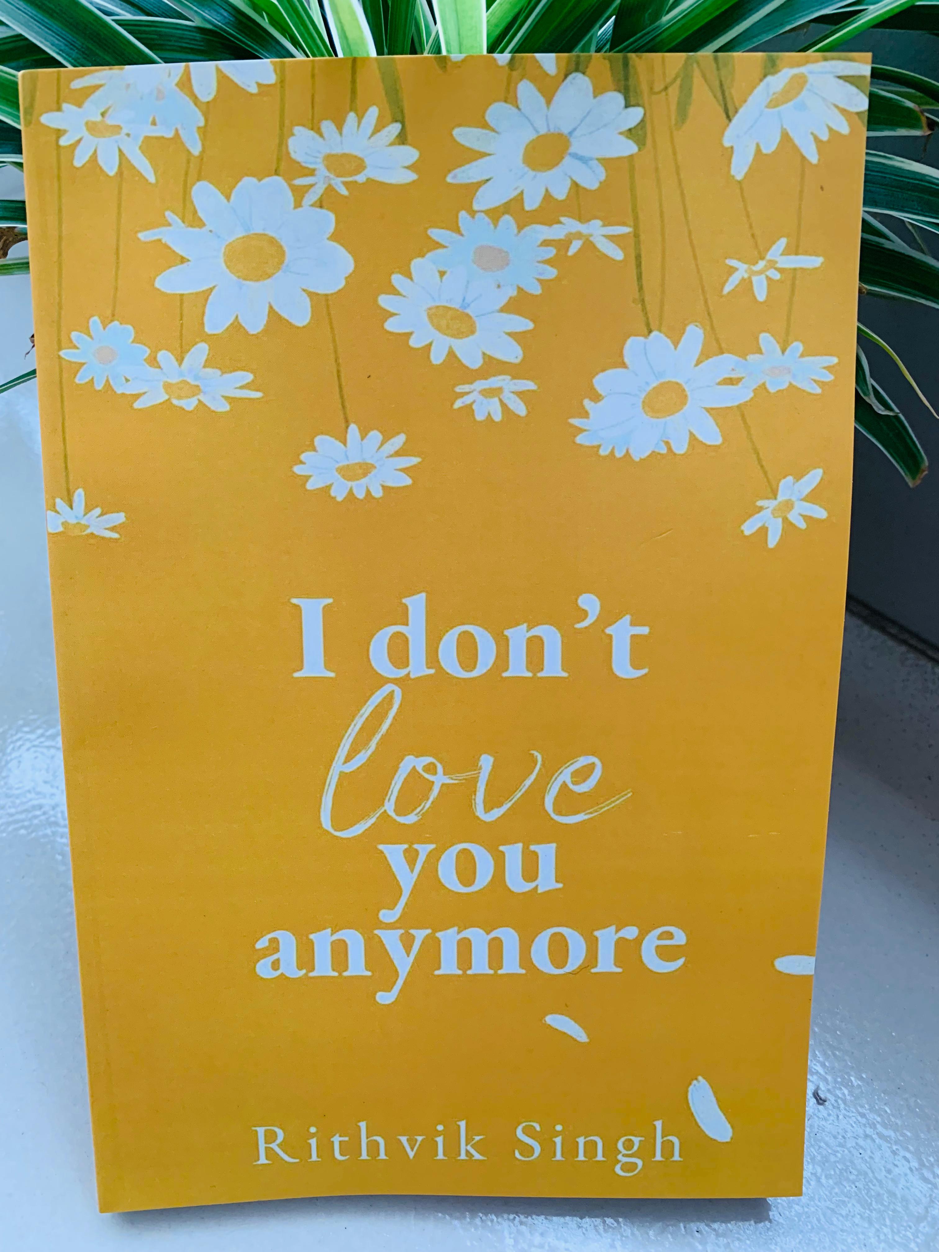 I Don't Love You Anymore: Moving On & Living Your Best Life by Rithvik Singh. 