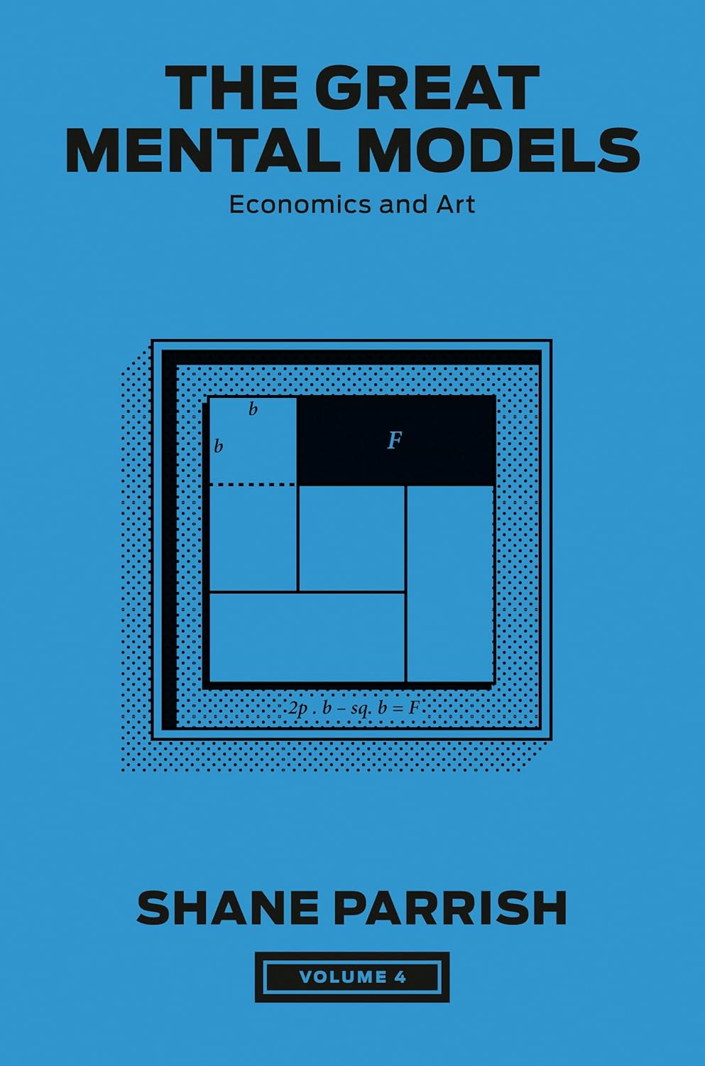 The Great Mental Models, Volume 4: Economics and Art by Shane Parrish
