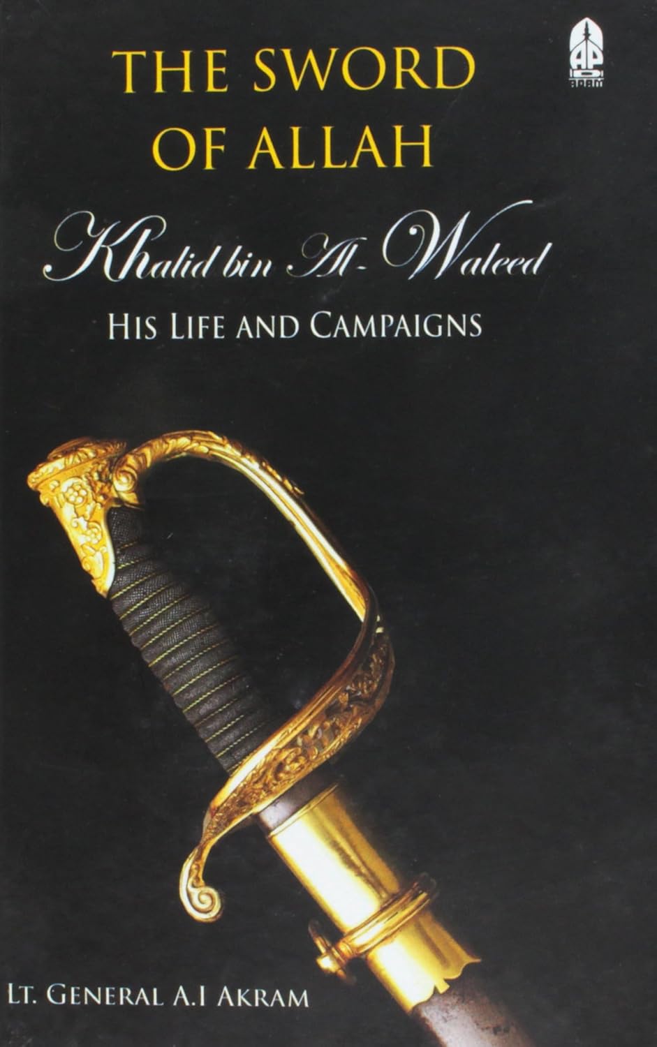 Sword of Allah: Khalid Bin Al-Waleed, His Life and Campaigns by A.I. Akram
