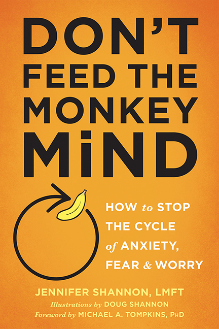 Don't Feed the Monkey Mind: How to Stop the Cycle of the Anxiety, Fear, and Worry by Jennifer Shannon, Lmft