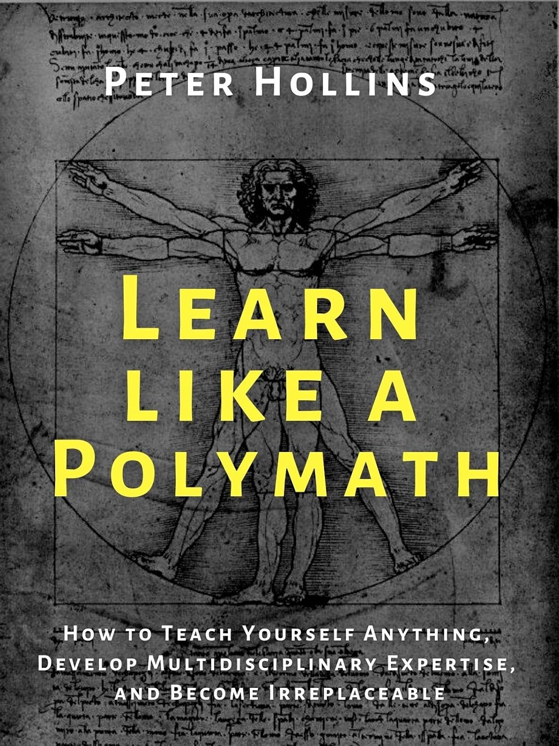 Learn Like a Polymath: How to Teach Yourself Anything, Develop Multidisciplinary Expertise, and Become Irreplaceable by Peter Hollins