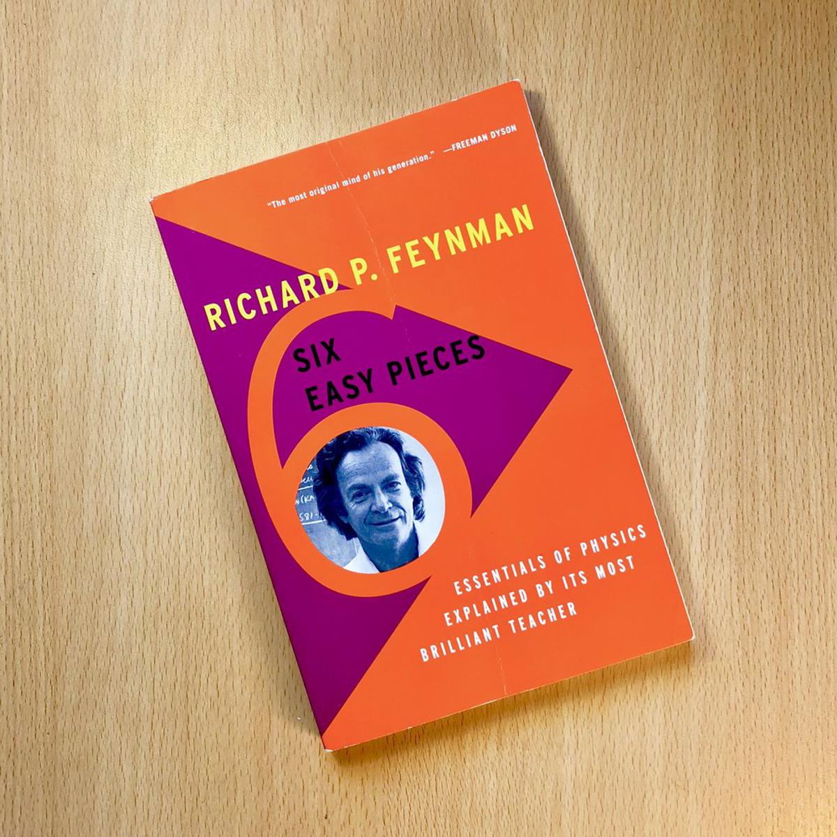 Six Easy Pieces: Essentials of Physics Explained by Its Most Brilliant Teacher by Richard Feynman