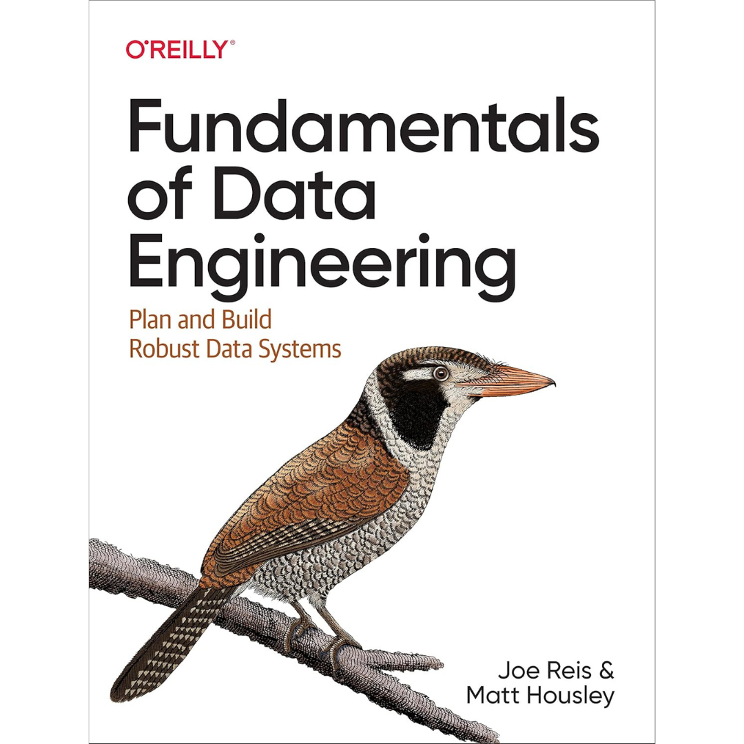 Fundamentals of Data Engineering: Plan and Build Robust Data Systems by Joe Reis and Matt Housley. 