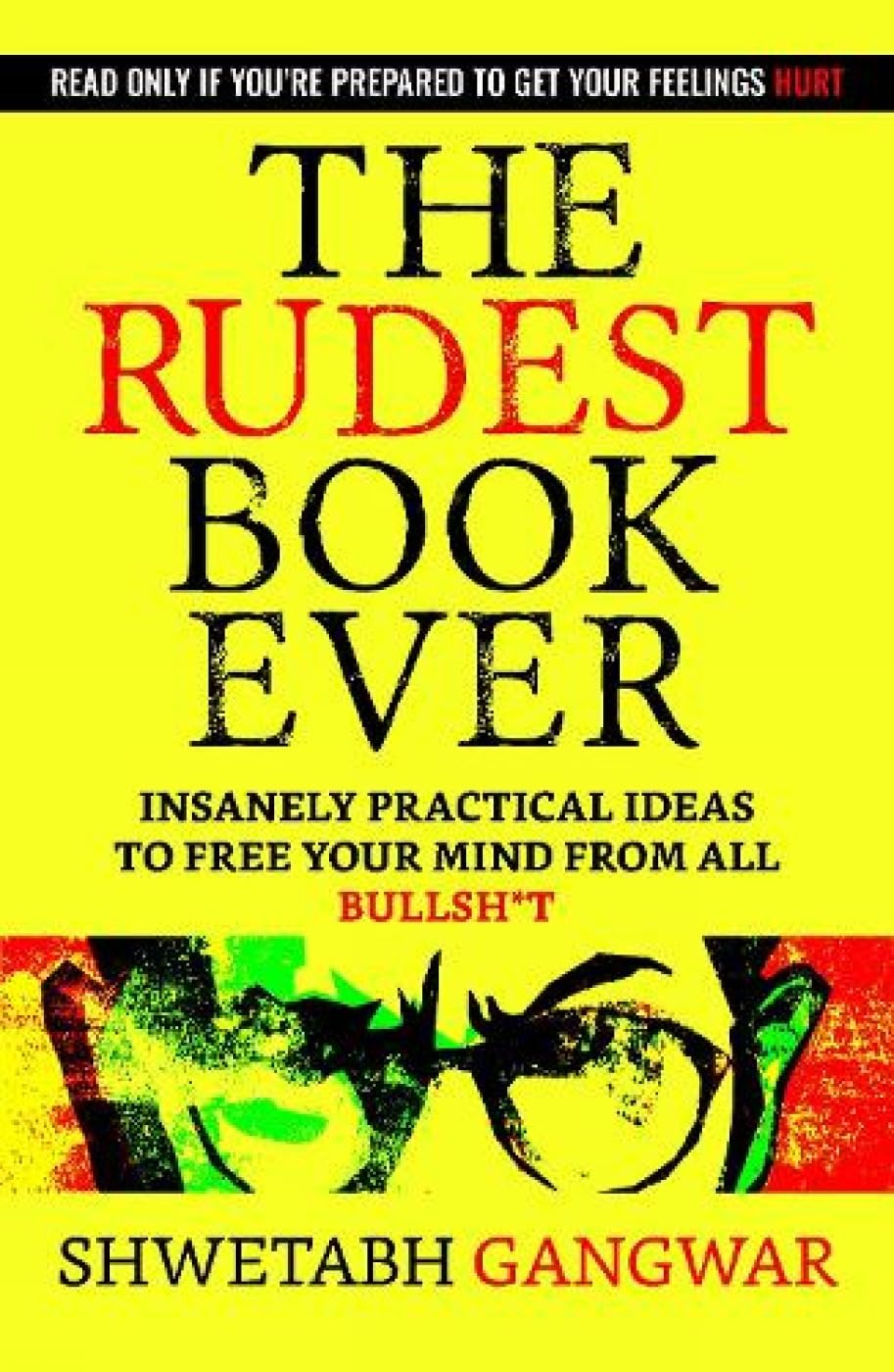 The Rudest Book Ever: Insanely Practical Ideas To Free Your Mind From All Bullshit by Shwetabh Gangwar