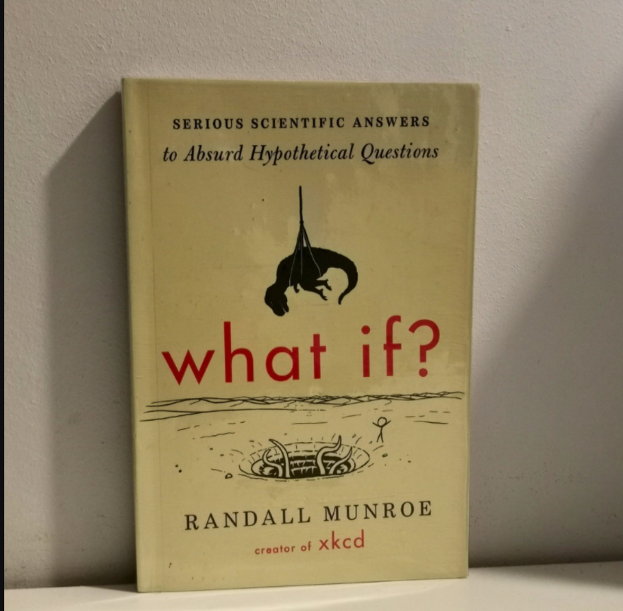 What If? (International Edition): Serious Scientific Answers to Absurd Hypothetical Questions by Randall Munroe. 