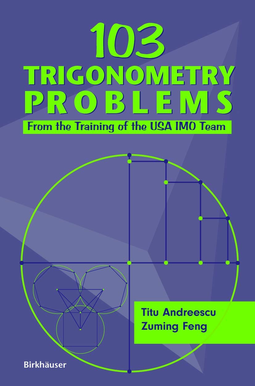 103 Trigonometry Problems: From the Training of the USA IMO Team by Titu Andreescu & Zuming Feng