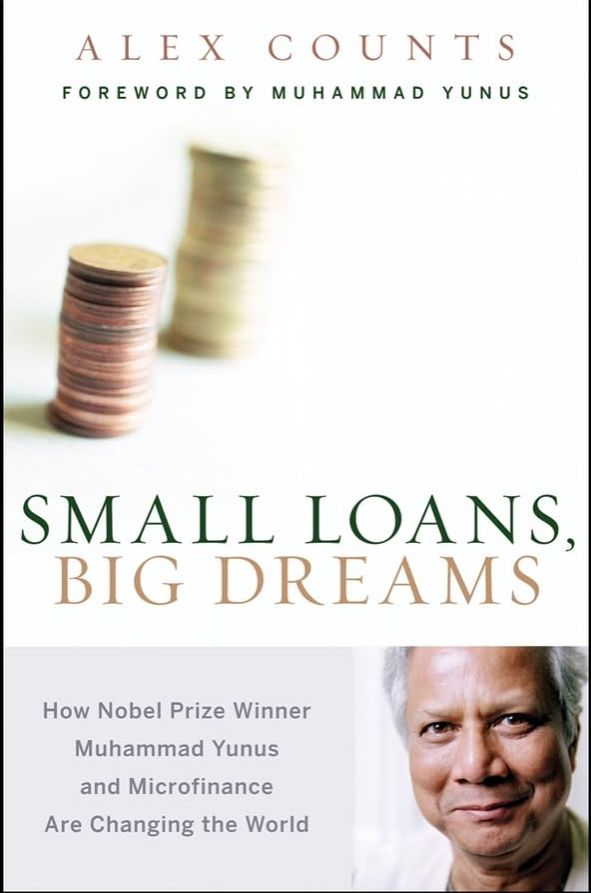 Small Loans, Big Dreams: How Nobel Prize Winner Muhammad Yunus and Microfinance are Changing the World by Alex Counts (Paperback-premium). 