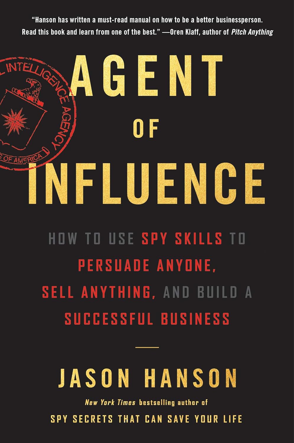 Agent of Influence: How to Use Spy Skills to Persuade Anyone, Sell Anything, and Build a Successful Business  by Jason Hanson (Premium-Paperback). 