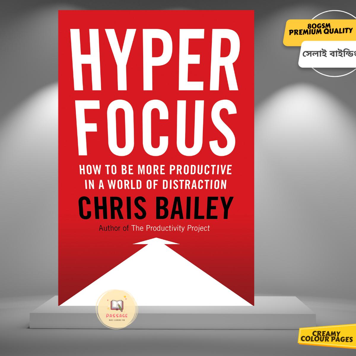 Hyperfocus: How to Be More Productive in a World of Distraction by Chris Bailey