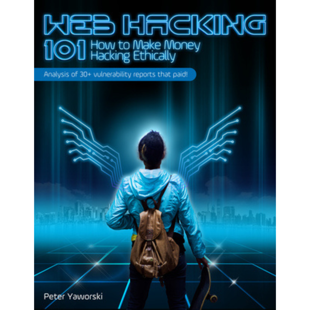 Web Hacking 101: How to Make Money Hacking Ethically Peter Yaworski. 