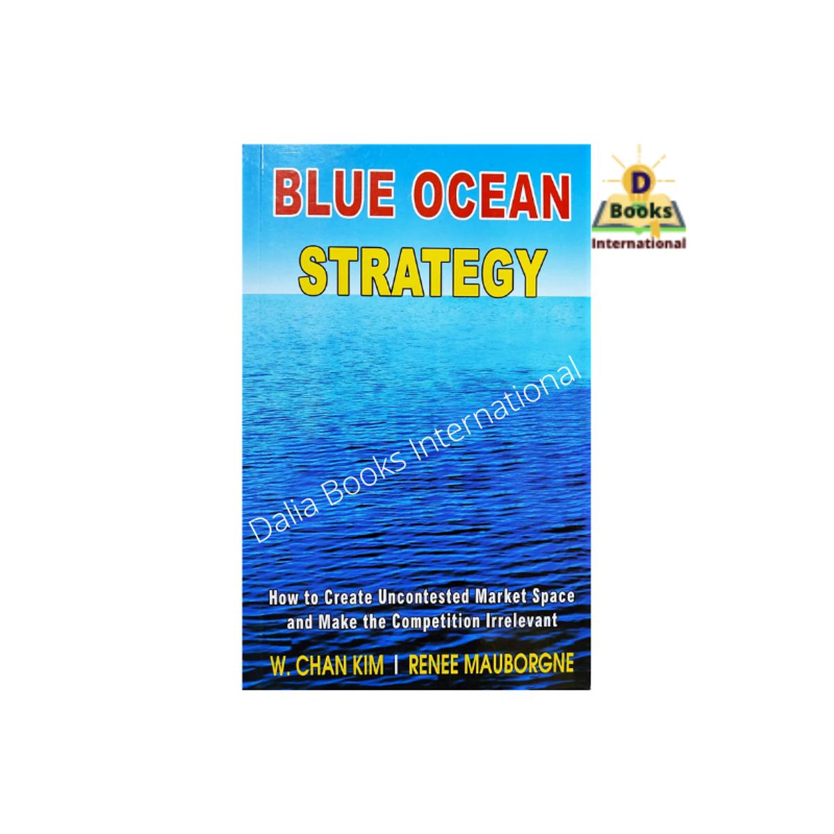 Blue ocean Strategy : How to Create Uncontested Market Space and Make the Competition Irrelevant