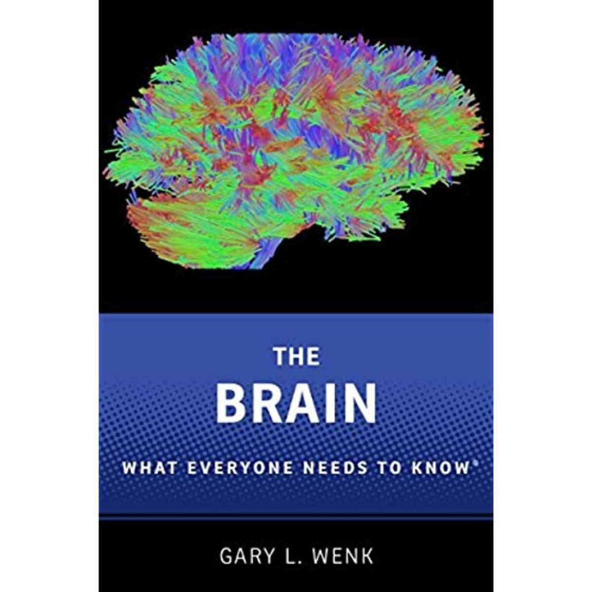 The Brain: What Everyone Needs To Know by Gary L. Wenk