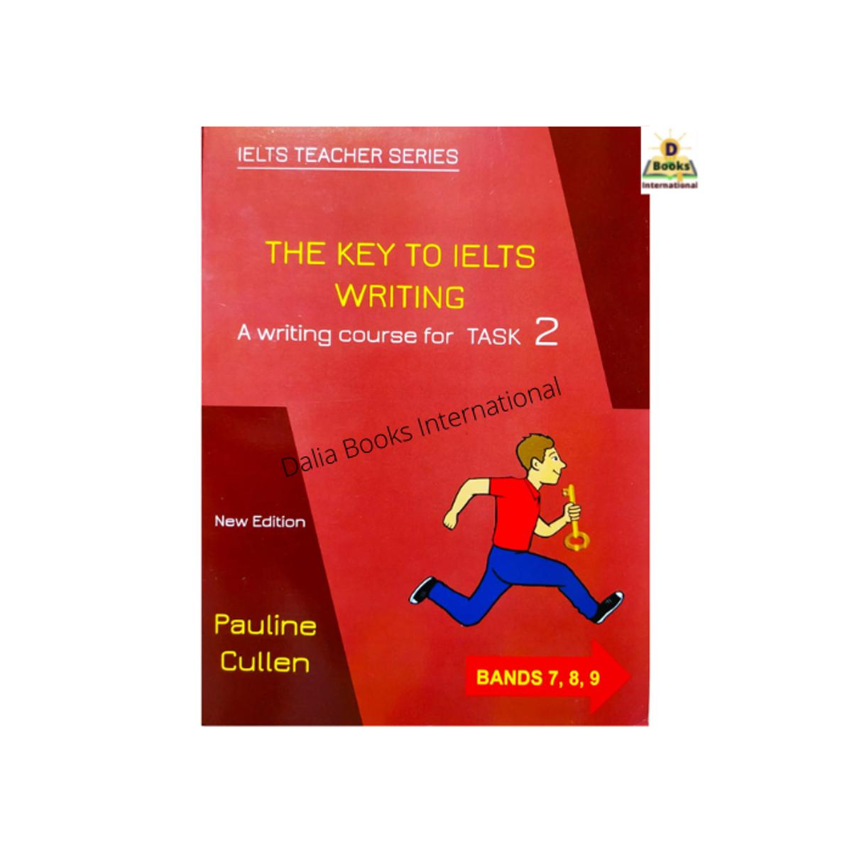 The Key To IELTS Writing A Writing Course For Task 2 Bands 7,8,9 by Pauline Cullen
