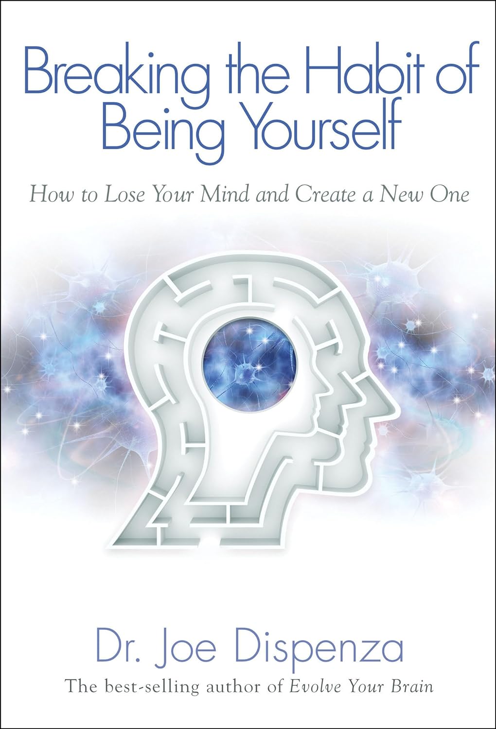 Breaking The Habit of Being Yourself: How to Lose Your Mind and Create a New One by Dr. Joe Dispenza (Paperback). 