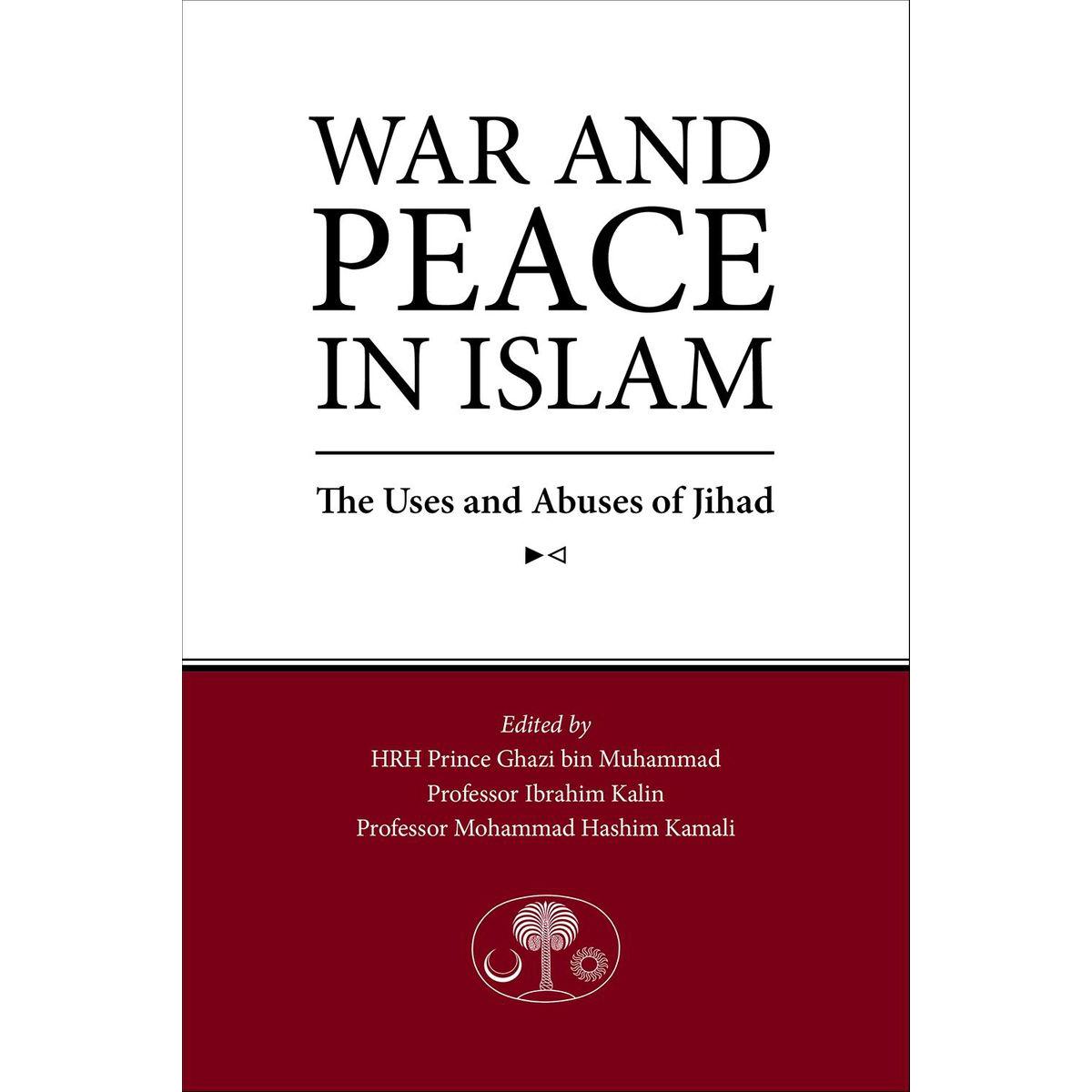 War and Peace in Islam: The Uses and Abuses of Jihad by H. R. H. Prince Ghazi bin Muhammad