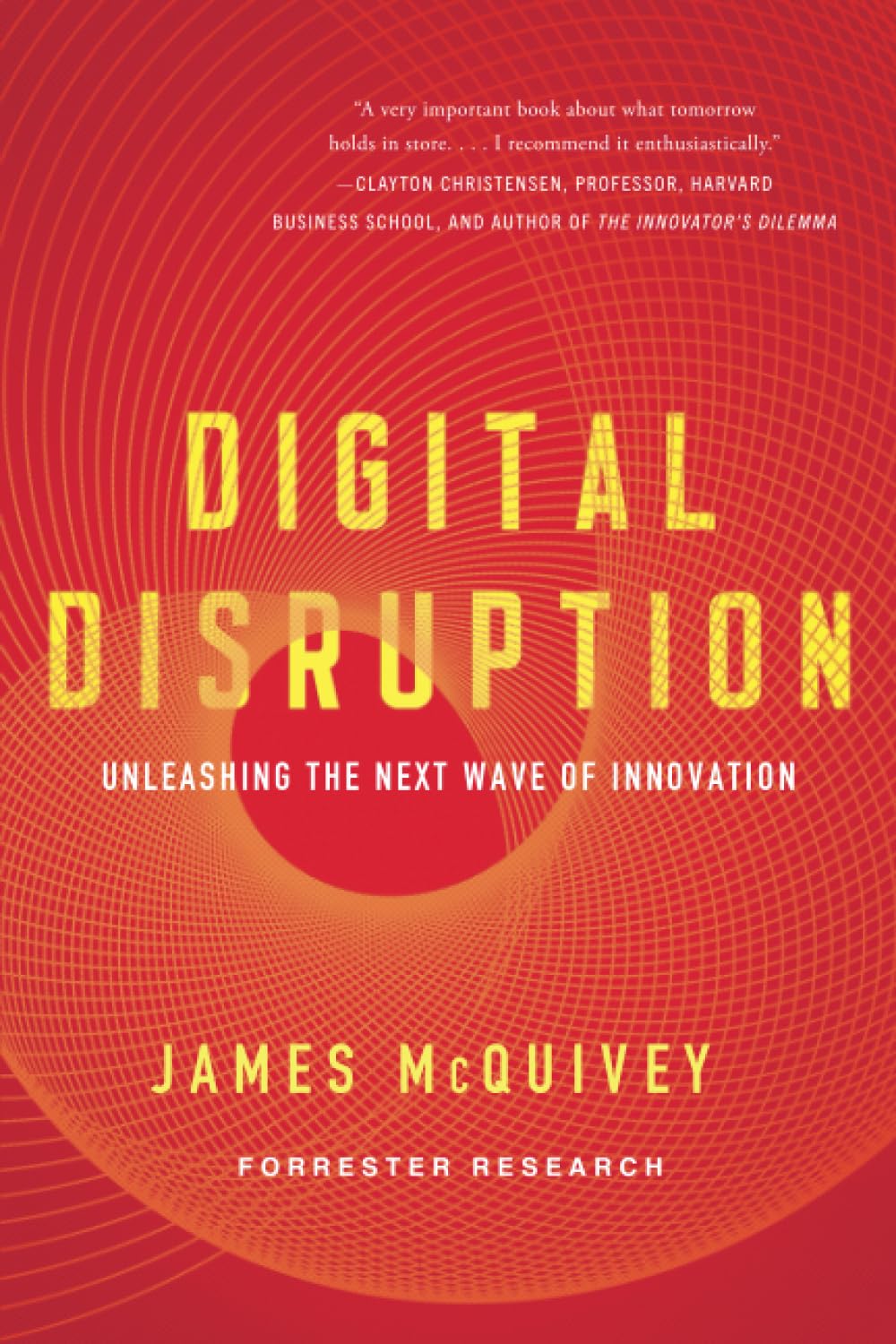 Digital Disruption: Unleashing the Next Wave of Innovation by James McQuivey