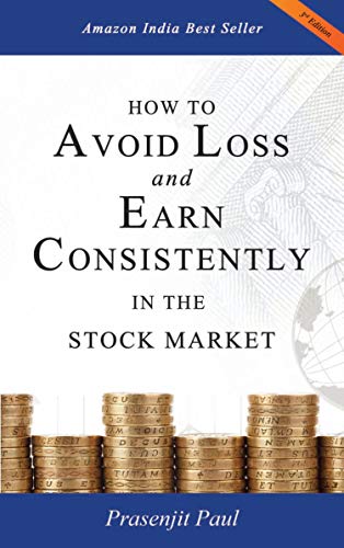 How to Avoid Loss and Earn Consistently in the Stock Market: An Easy-To-Understand and Practical Guide for Every Investor by Prasenjit Paul