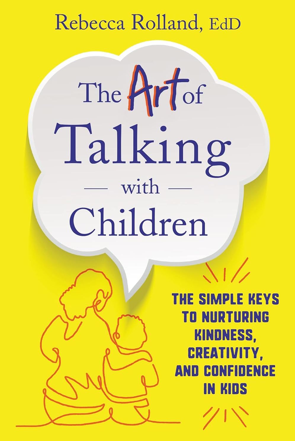 The Art of Talking with Children: The Simple Keys to Nurturing Kindness, Creativity, and Confidence in Kids by Rebecca Givens Rolland (Paperback). 