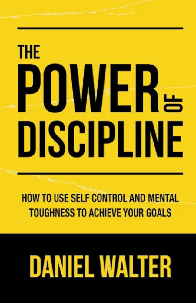 The Power of Discipline: How to Use Self Control and Mental Toughness to Achieve Your Goals Book by Daniel Walter(Paperback). 