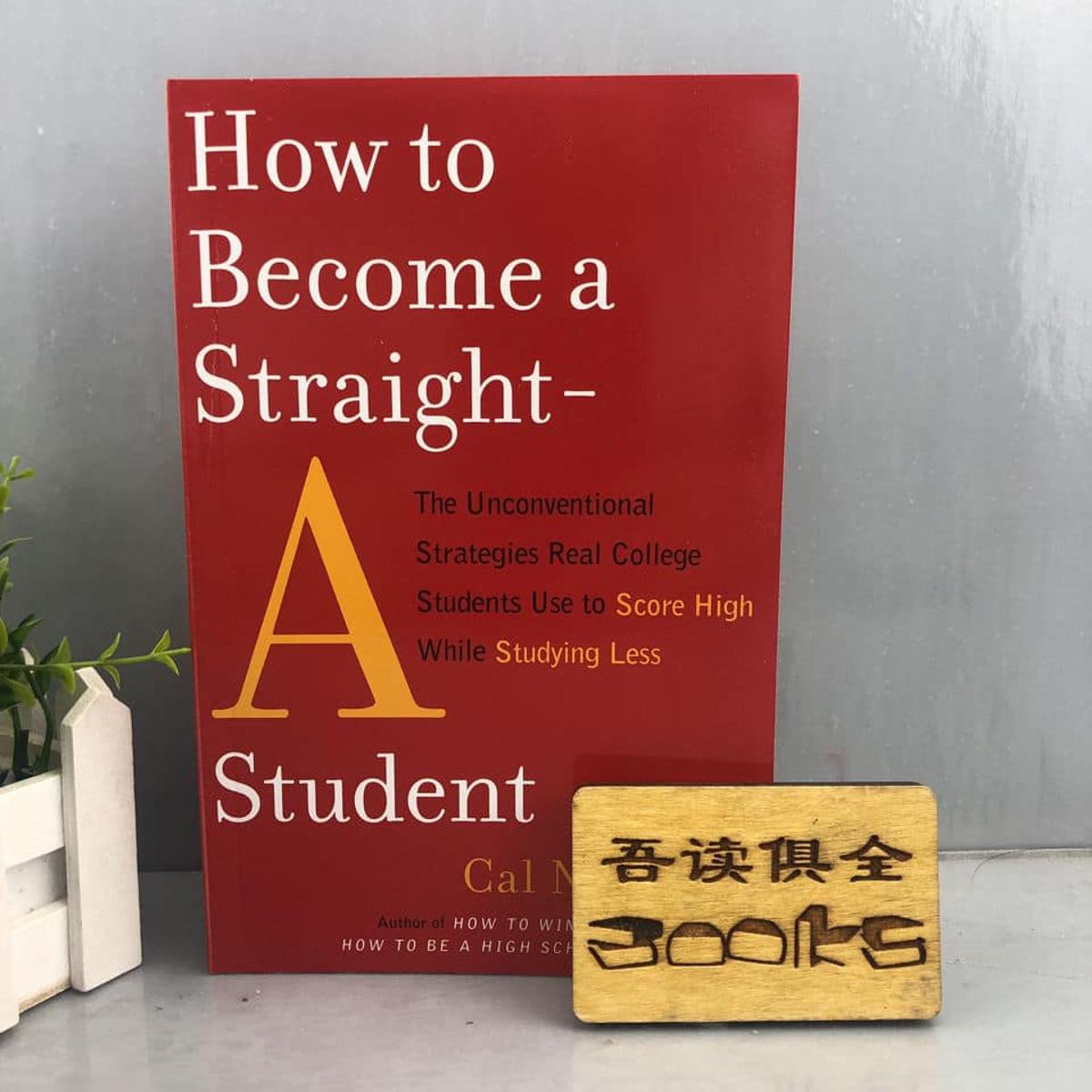 How to Become a Straight-A Student: The Unconventional Strategies Real College Students Use to Score High While Studying Less by Cal Newport