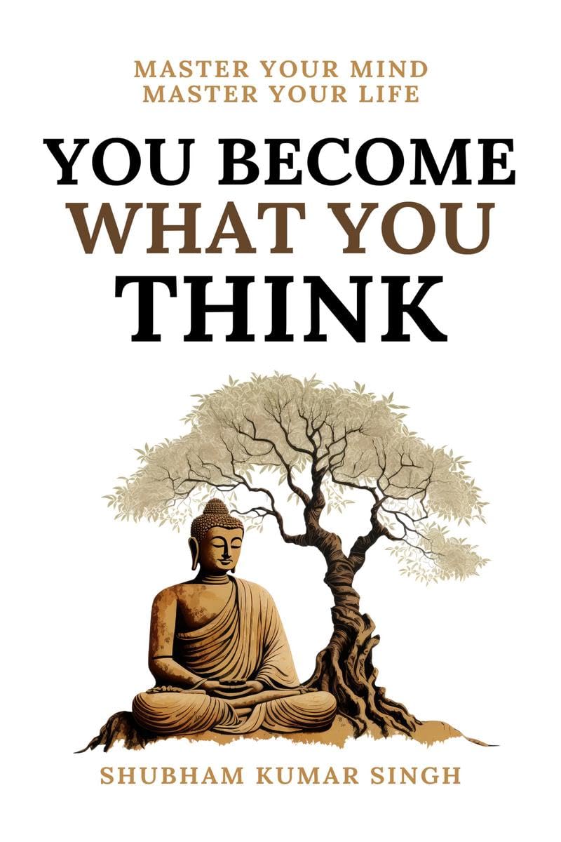 You Become What You think: Insights to Level Up Your Happiness, Personal Growth, Relationships, and Mental Health by Shubham Kumar Singh