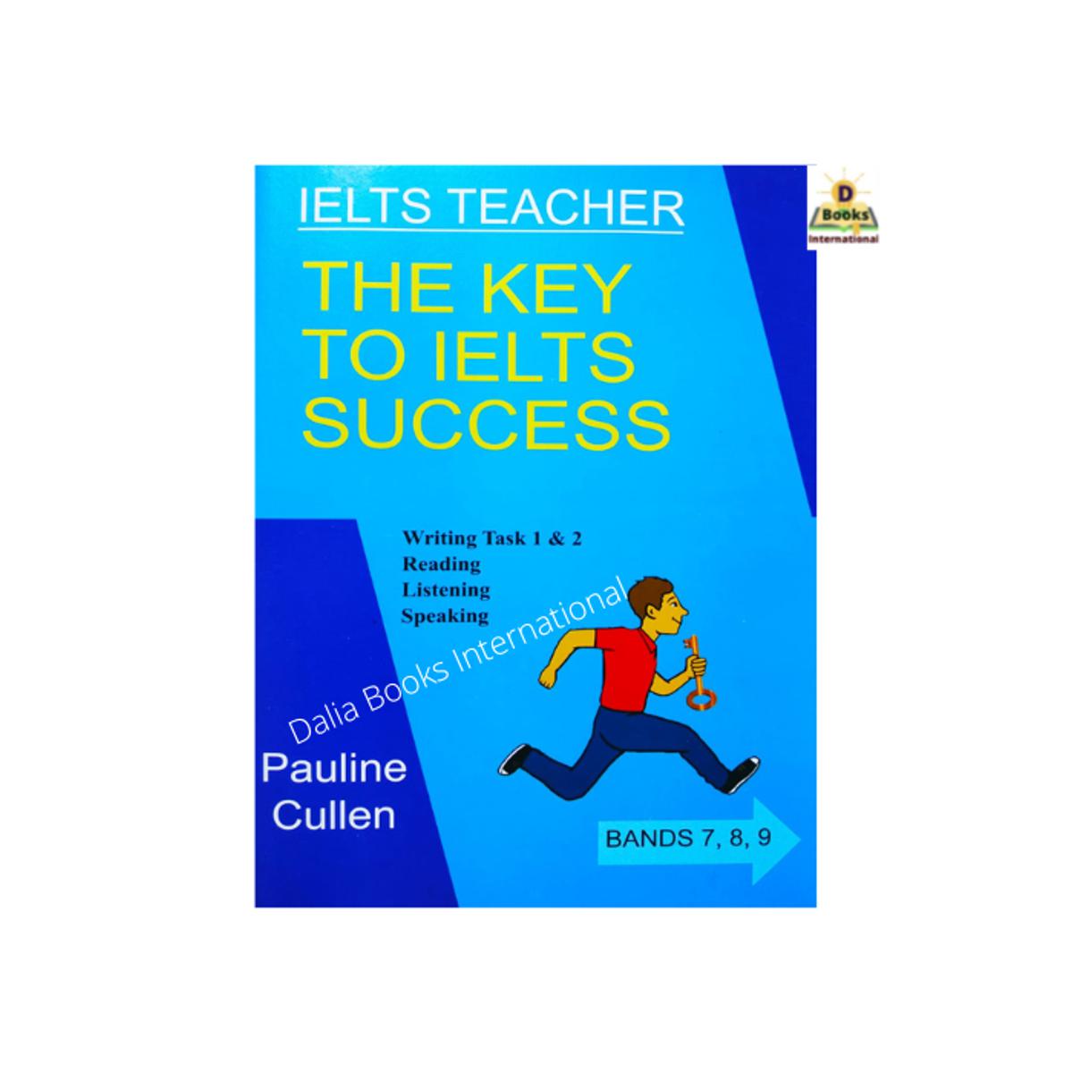 The Key To IELTS Success Writing Task 1 & 2 Reading, Listening, Speaking Band 7,8,9